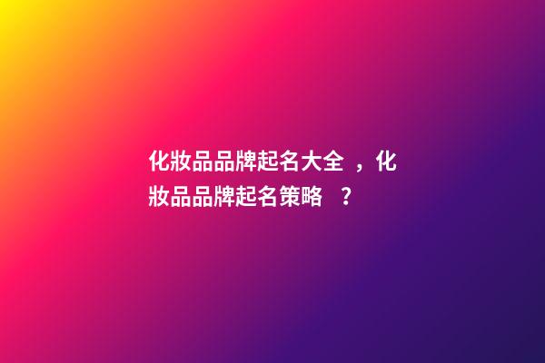 化妝品品牌起名大全，化妝品品牌起名策略？-第1張-商標起名-玄機派